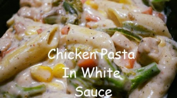 Recipe Chicken Pasta In Creamy White Sauce | Pasta In Alfredo Sauce | Easy White Sauce Pasta