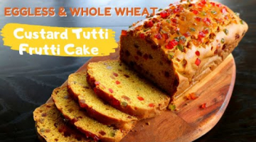 Recipe WHOLE WHEAT CUSTARD TUTTI FRUTTI (EGGLESS) CAKE